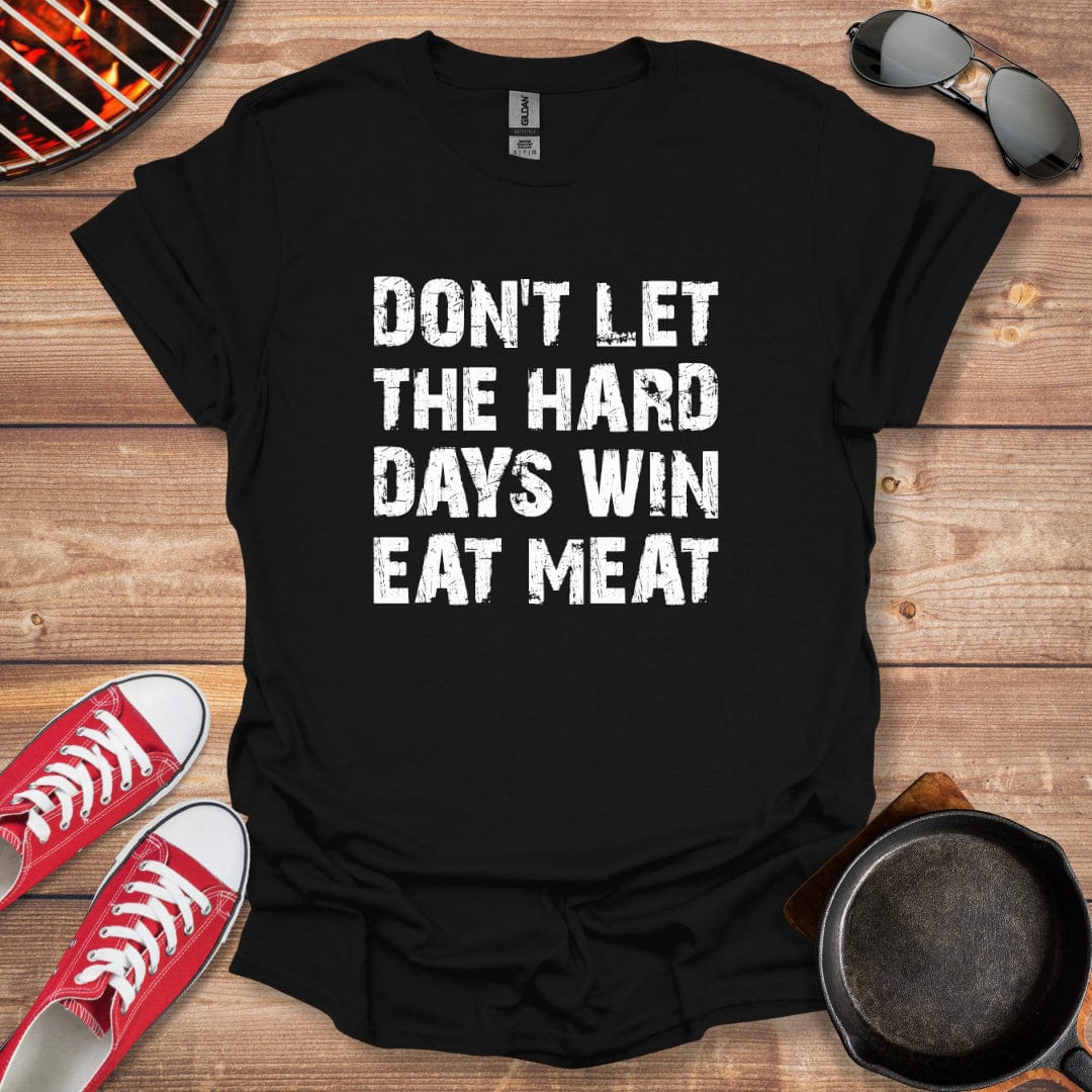 Don't Let The Hard Days Win Eat Meat Shirt