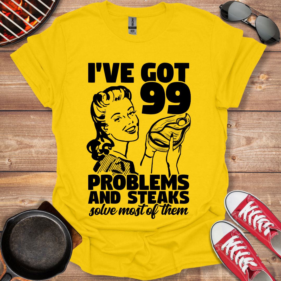 I've Got 99 Problems And Steaks Solve Most Of Them Shirt