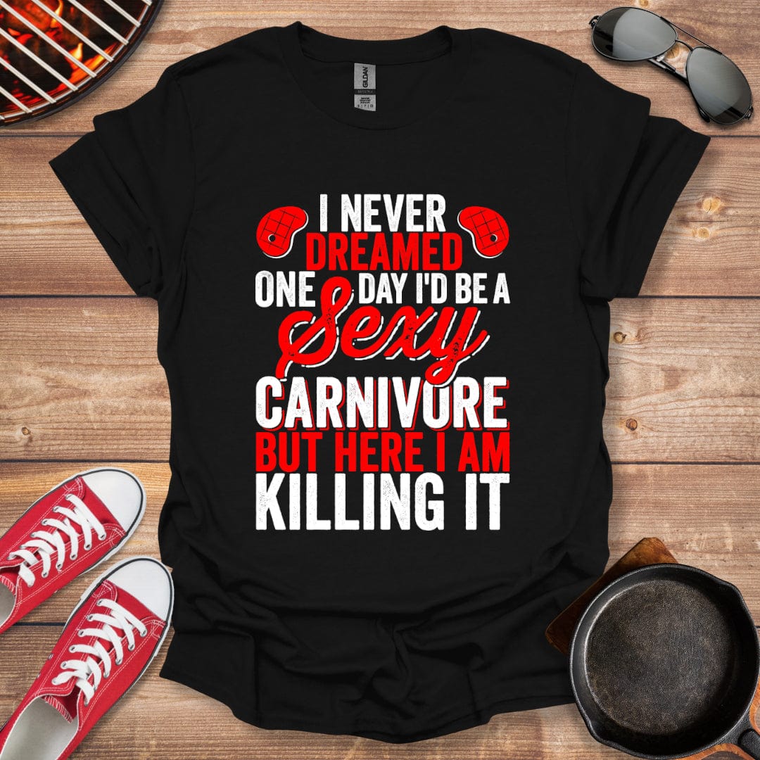 I Never Dreamed One Day To Be A Sexy Carnivore Shirt