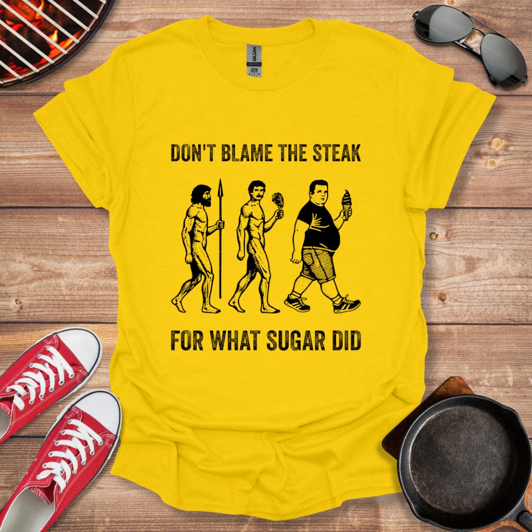 Don't Blame The Steak For What Sugar Did Shirt