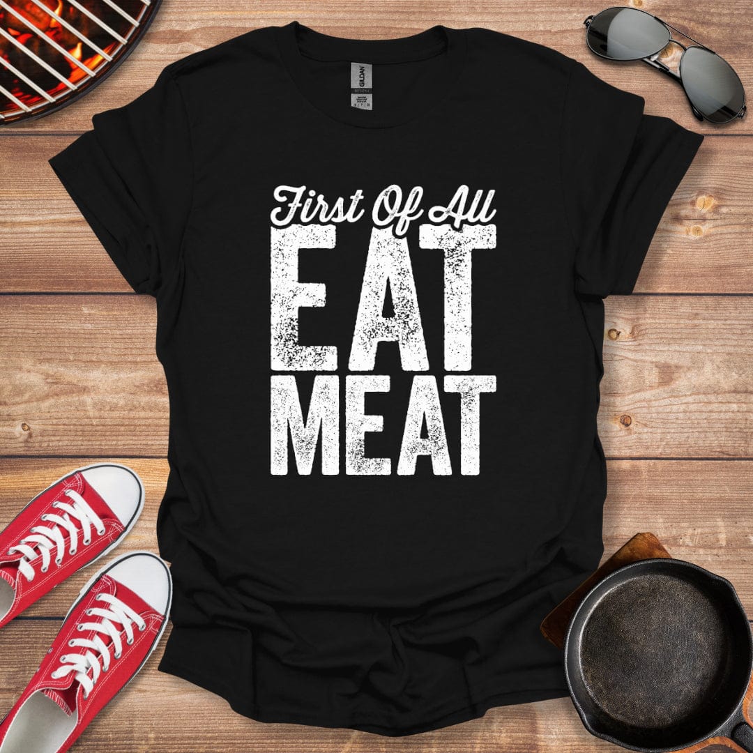 First Of All Eat Meat Shirt