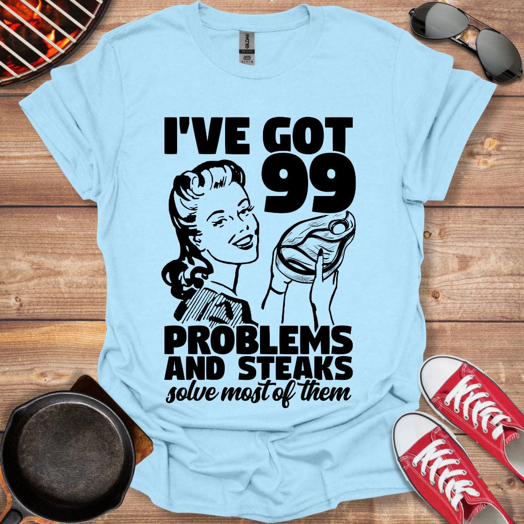 I've Got 99 Problems And Steaks Solve Most Of Them Shirt