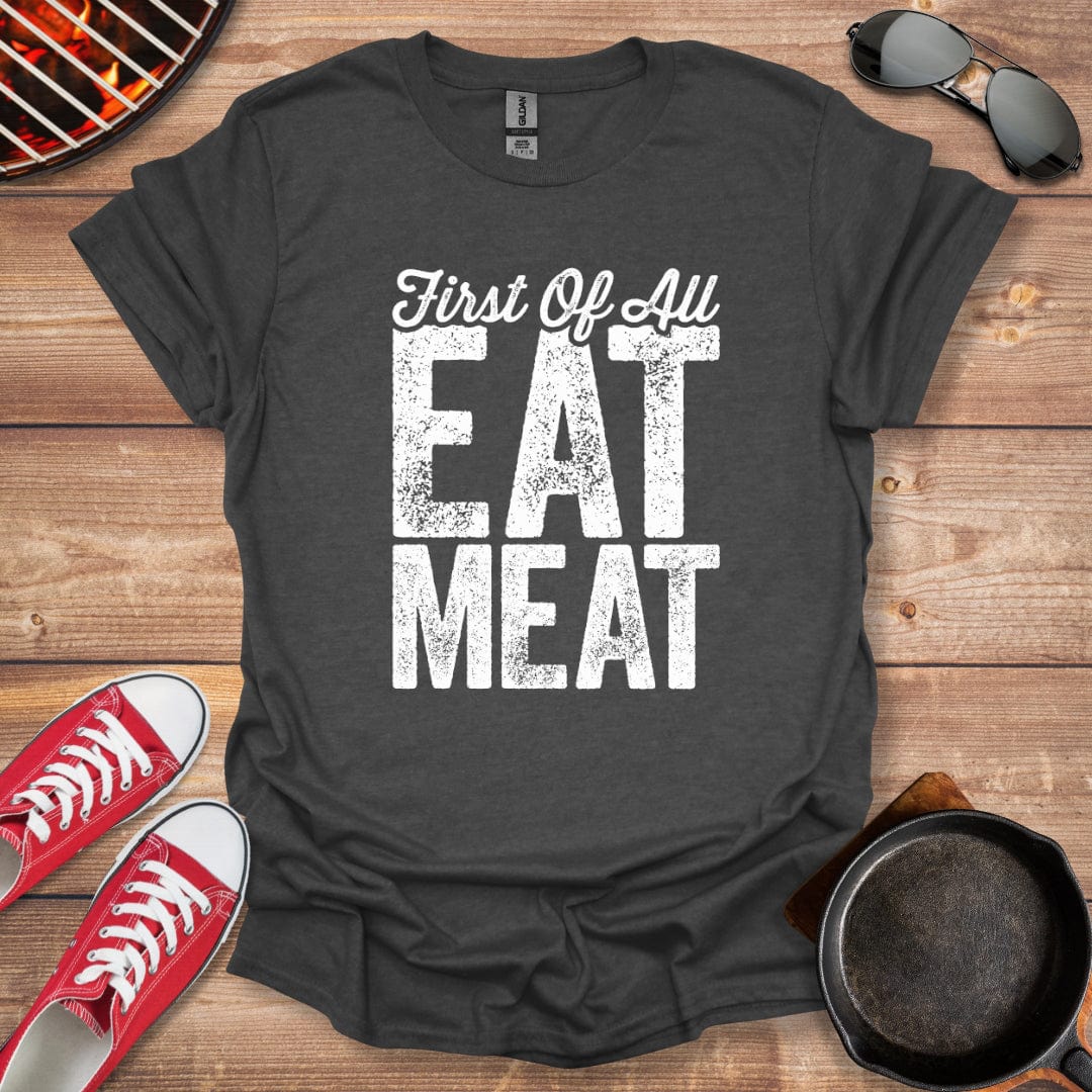 First Of All Eat Meat Shirt