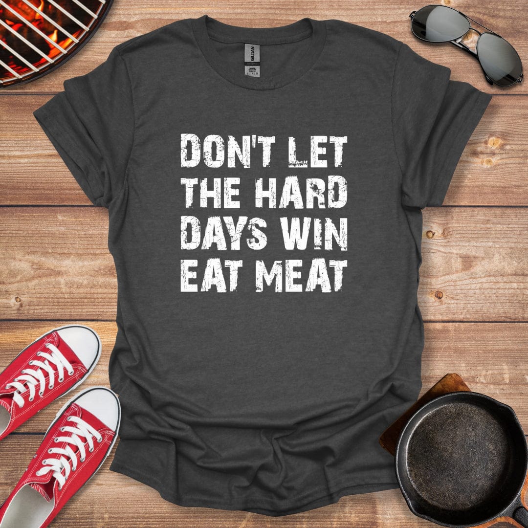 Don't Let The Hard Days Win Eat Meat Shirt