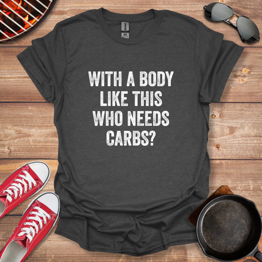 With A Body Like This Who Needs Carbs Shirt