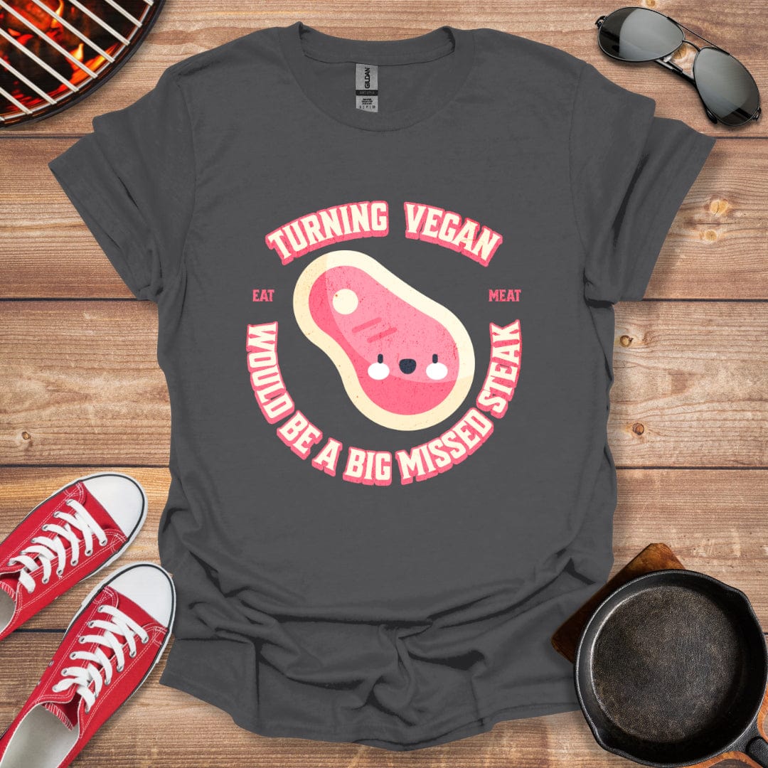 Turning Vegan Would Be A Big Missed Steak Shirt