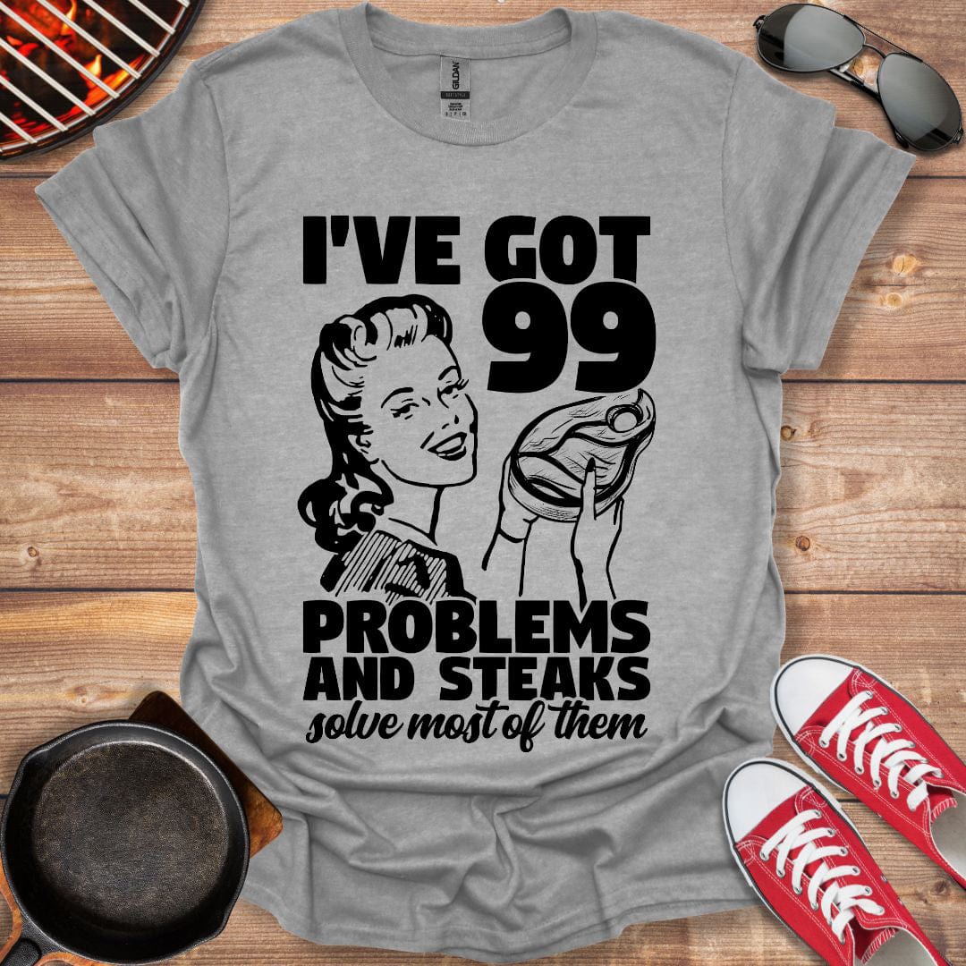 I've Got 99 Problems And Steaks Solve Most Of Them Shirt