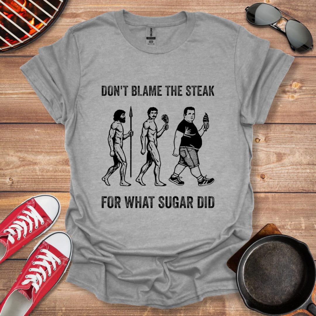 Don't Blame The Steak For What Sugar Did Shirt