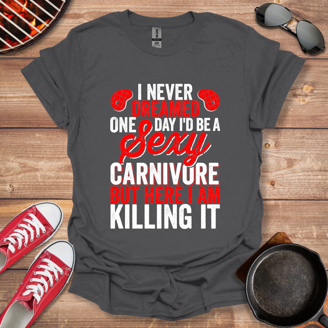 I Never Dreamed One Day To Be A Sexy Carnivore Shirt