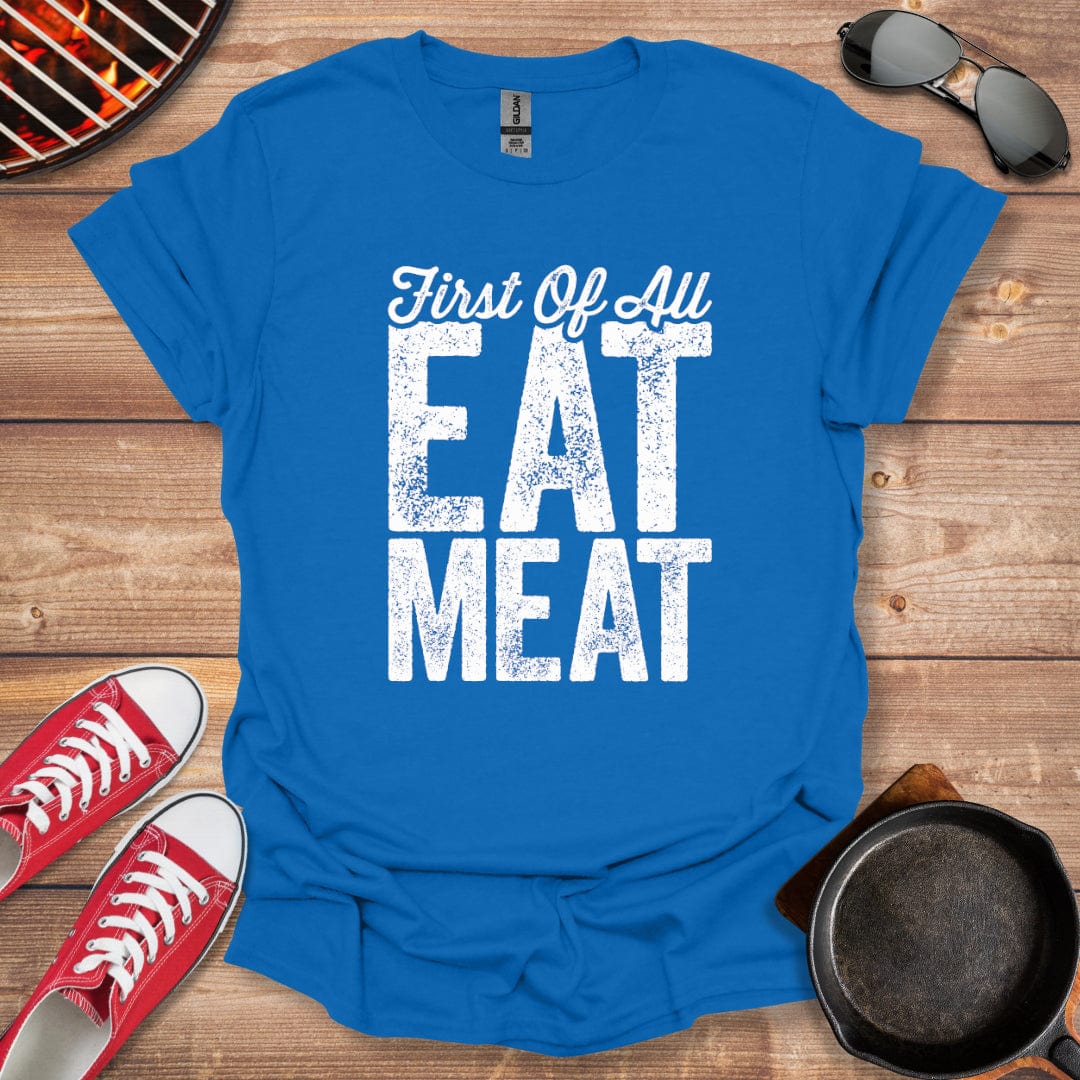 First Of All Eat Meat Shirt