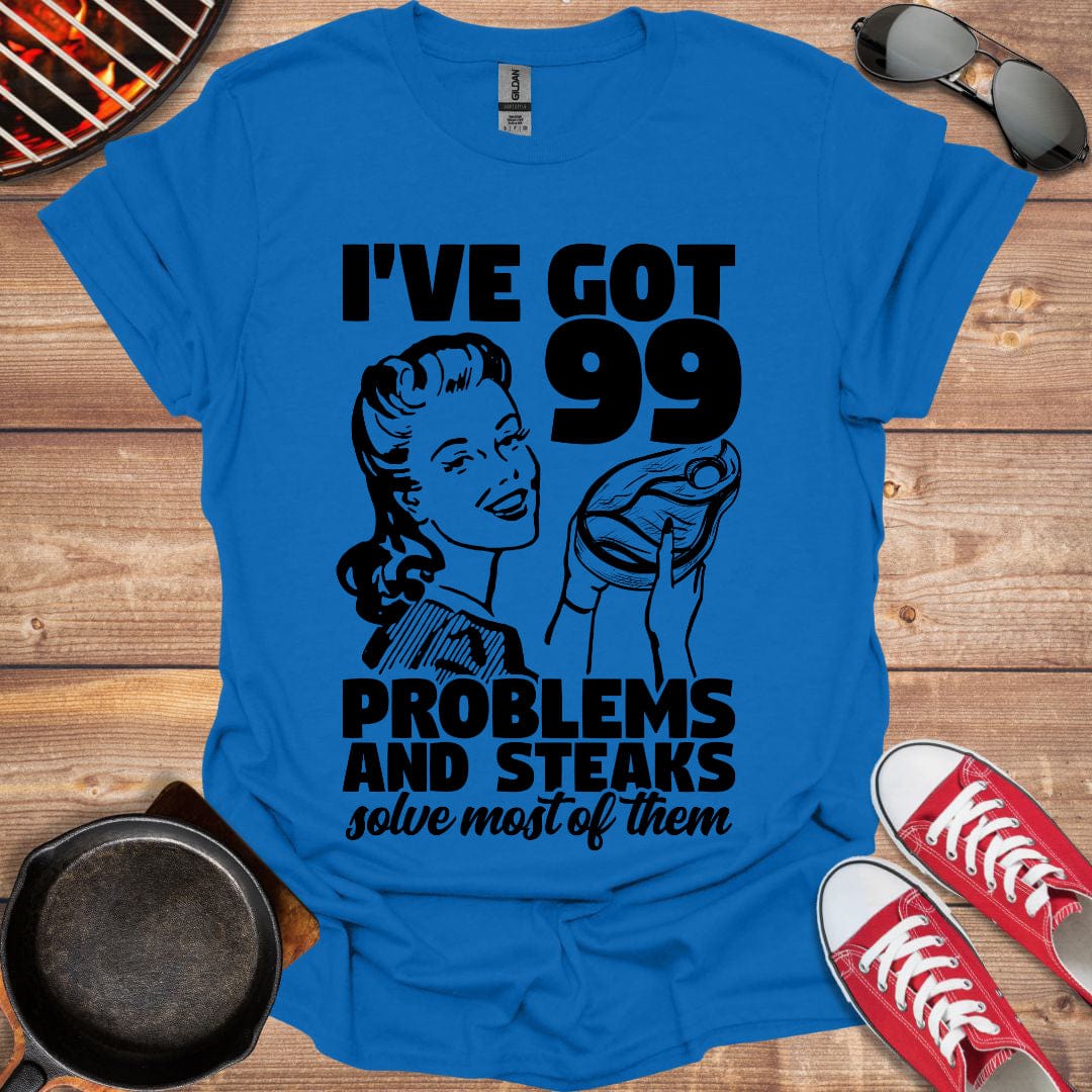 I've Got 99 Problems And Steaks Solve Most Of Them Shirt