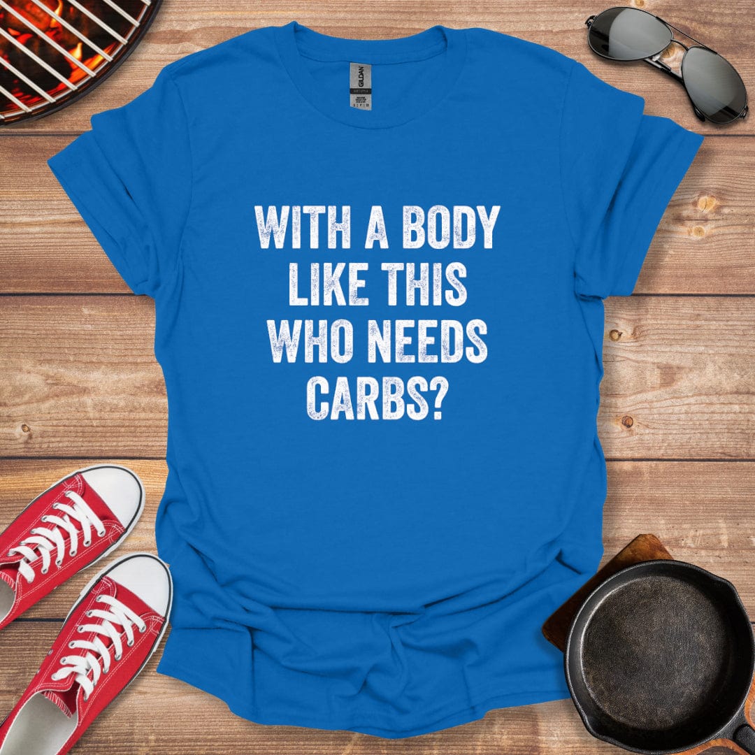 With A Body Like This Who Needs Carbs Shirt