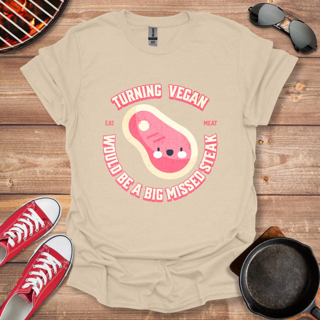 Turning Vegan Would Be A Big Missed Steak Shirt