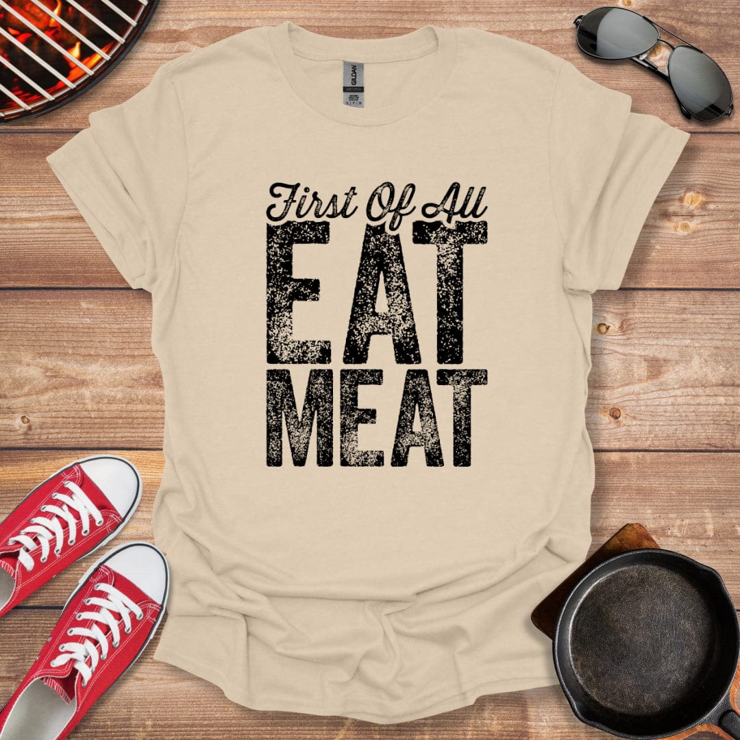 First Of All Eat Meat Shirt