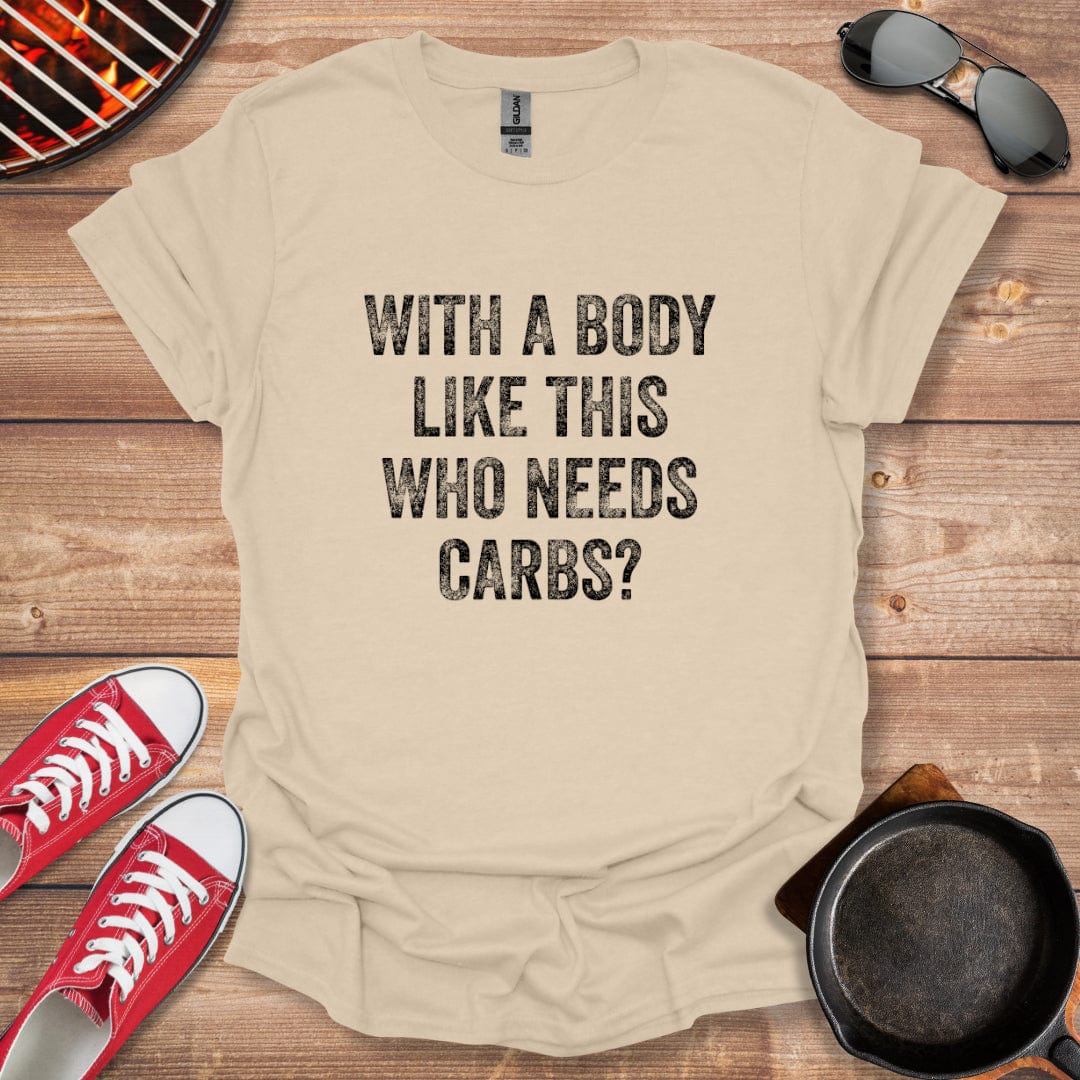 With A Body Like This Who Needs Carbs Shirt