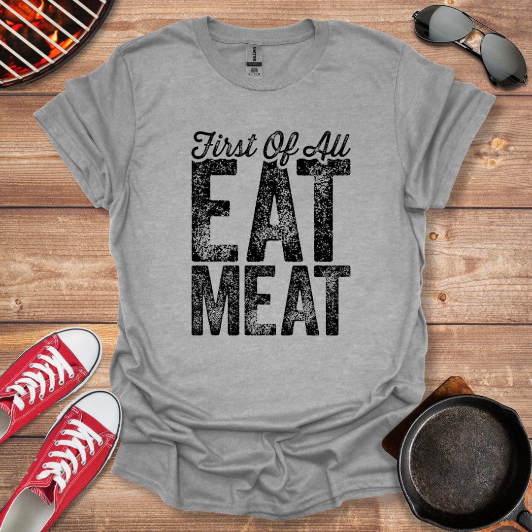 First Of All Eat Meat Shirt