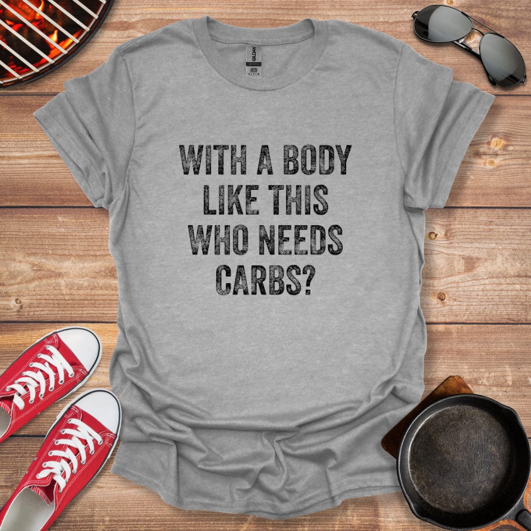 With A Body Like This Who Needs Carbs Shirt