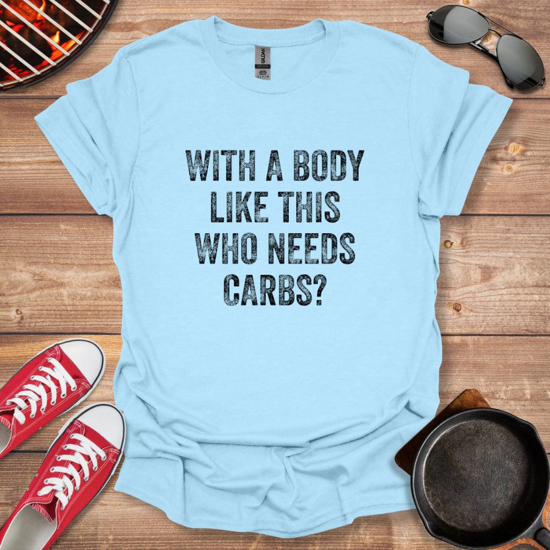 With A Body Like This Who Needs Carbs Shirt